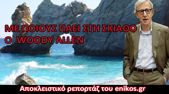 Με ποιους πάει στη Σκιάθο ο Woody Allen;