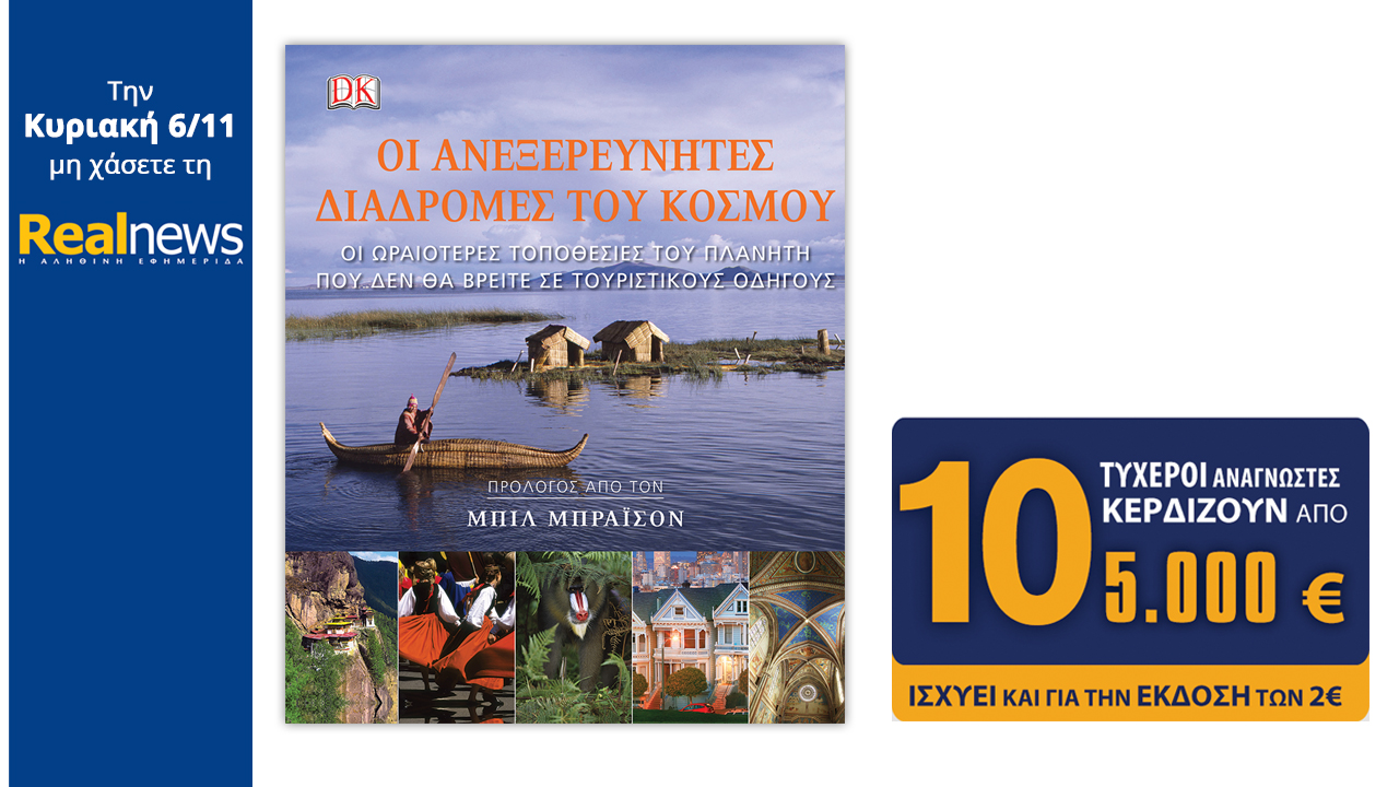 Σήμερα στη Realnews: “Οι ανεξερεύνητες διαδρομές του κόσμου” και 10Χ5.000€
