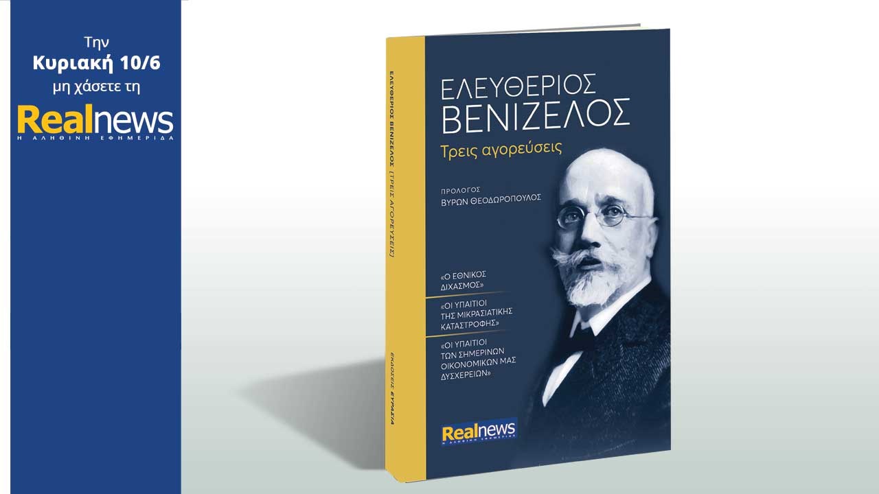 Σήμερα στη Realnews: «Ελευθέριος Βενιζέλος. Τρεις αγορεύσεις ιστορικής σημασίας»