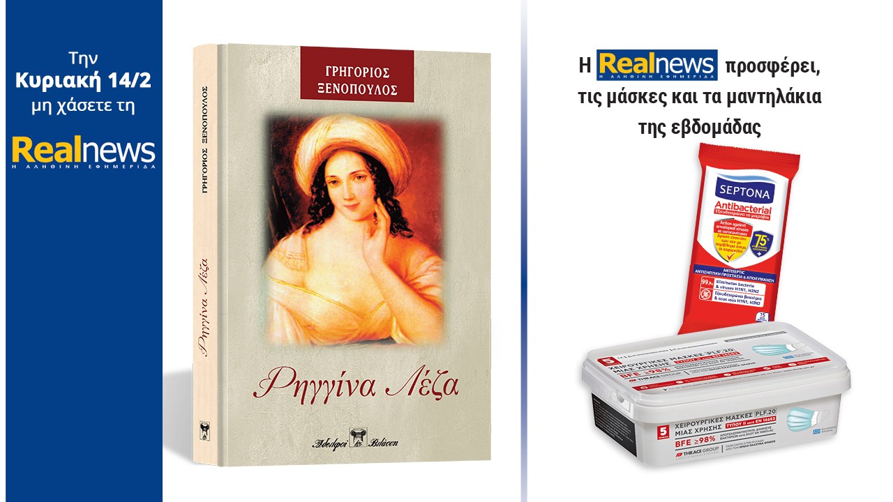 Σήμερα με τη Realnews: «Ρηγγίνα Λέζα» Το υπέροχο μυθιστόρημα του Γρηγορίου Ξενόπουλου σε μια συλλεκτική σκληρόδετη έκδοση –  Και οι μάσκες και τα μαντηλάκια της εβδομάδας